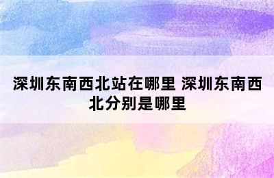 深圳东南西北站在哪里 深圳东南西北分别是哪里